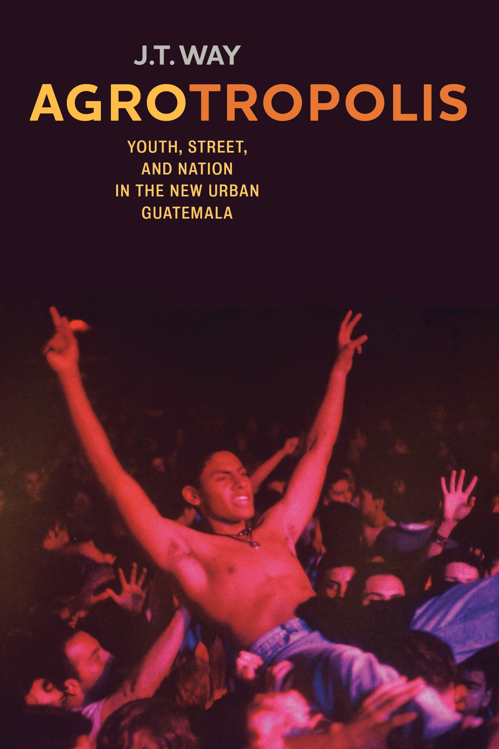 Agrotropolis: Youth, Street, and Nation in the New Urban Guatemala